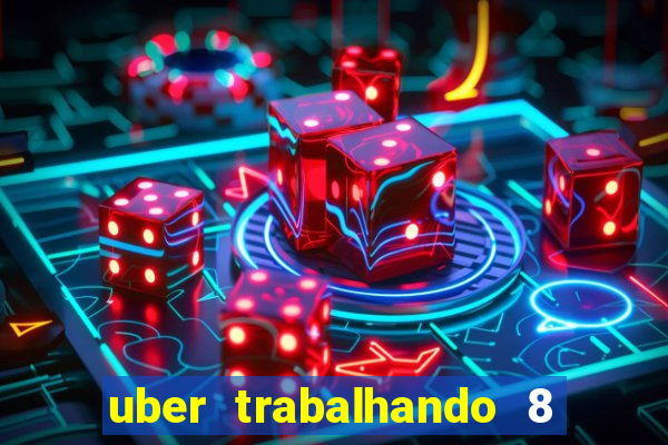 uber trabalhando 8 horas por dia